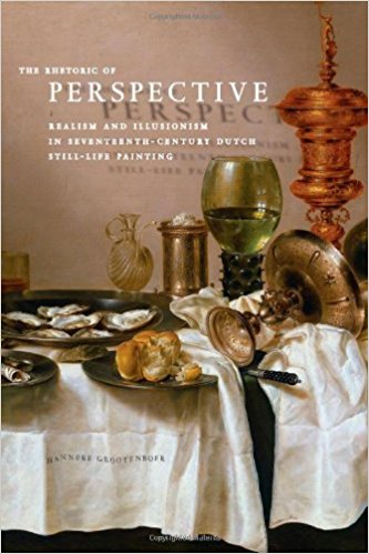 The Rhetoric of Perspective: Realism and Illusionism in Seventeenth-Century Dutch Still-Life Painting