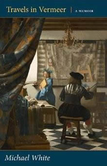 Travels in Vermeer: A Memoir, by Michael WHiter 